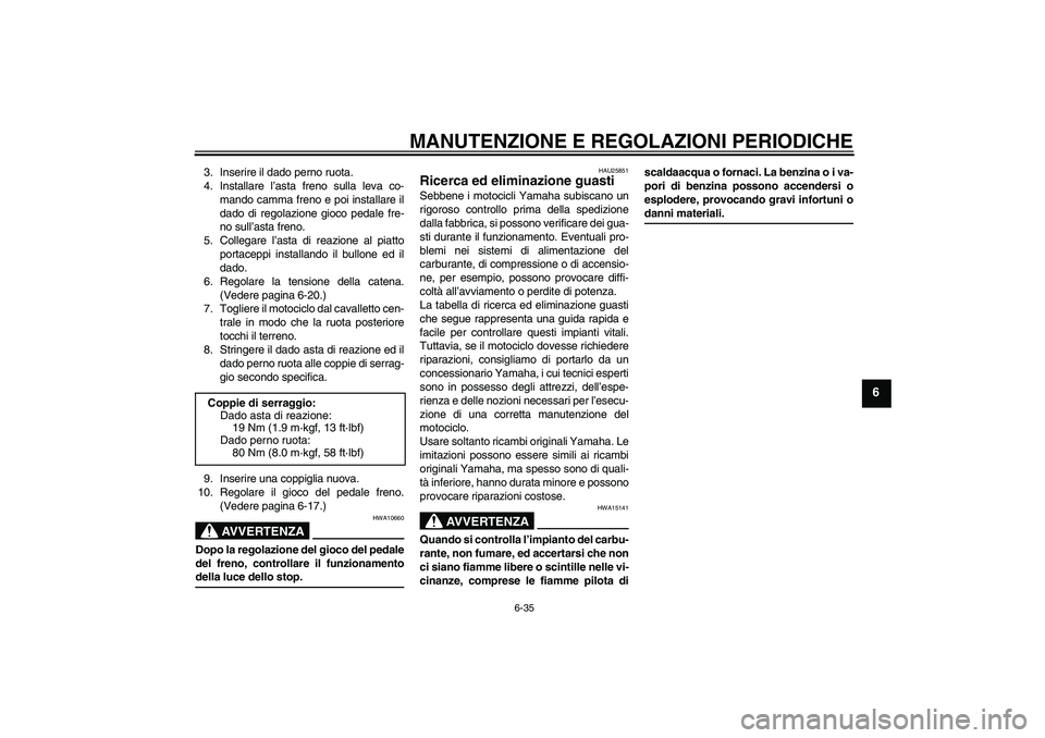 YAMAHA YBR125 2009  Manuale duso (in Italian) MANUTENZIONE E REGOLAZIONI PERIODICHE
6-35
6
3. Inserire il dado perno ruota.
4. Installare l’asta freno sulla leva co-
mando camma freno e poi installare il
dado di regolazione gioco pedale fre-
no
