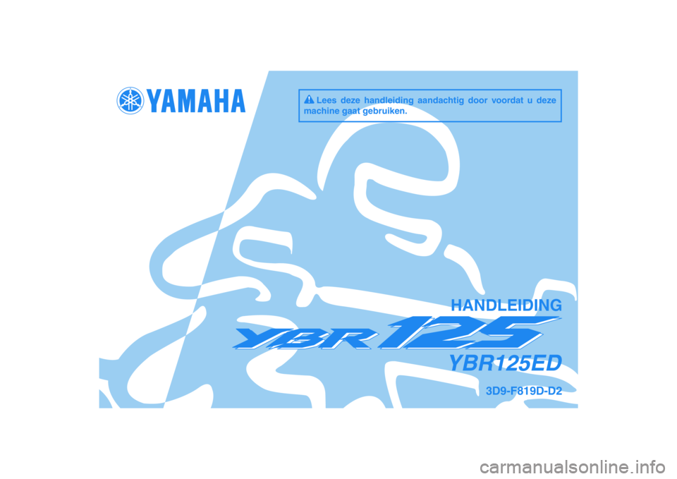 YAMAHA YBR125 2009  Instructieboekje (in Dutch) DIC183
YBR125ED
HANDLEIDING
3D9-F819D-D2
Lees deze handleiding aandachtig door voordat u deze 
machine gaat gebruiken. 