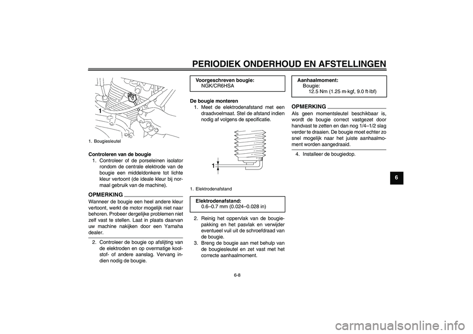 YAMAHA YBR125 2009  Instructieboekje (in Dutch) PERIODIEK ONDERHOUD EN AFSTELLINGEN
6-8
6
Controleren van de bougie
1. Controleer of de porseleinen isolator
rondom de centrale elektrode van de
bougie een middeldonkere tot lichte
kleur vertoont (de 