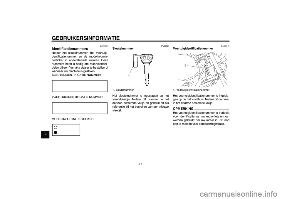YAMAHA YBR125 2009 Instructieboekje (in Dutch) GEBRUIKERSINFORMATIE
9-1
9
DAU26351
Identificatienummers Noteer het sleutelnummer, het voertuigi-
dentificatienummer en de modelinforma-
tiesticker in onderstaande ruimtes. Deze
nummers heeft u nodig YAMAHA YBR125 2009 Instructieboekje (in Dutch) GEBRUIKERSINFORMATIE
9-1
9
DAU26351
Identificatienummers Noteer het sleutelnummer, het voertuigi-
dentificatienummer en de modelinforma-
tiesticker in onderstaande ruimtes. Deze
nummers heeft u nodig