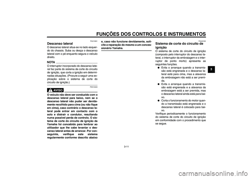 YAMAHA YBR125 2009 Manual de utilização (in Portuguese) FUNÇÕES DOS CONTROLOS E INSTRUMENTOS
3-11
3
PAU15301
Descanso lateral O descanso lateral situa-se no lado esquer-
do do chassis. Suba ou desça o descanso
lateral com o pé enquanto segura o veícul YAMAHA YBR125 2009 Manual de utilização (in Portuguese) FUNÇÕES DOS CONTROLOS E INSTRUMENTOS
3-11
3
PAU15301
Descanso lateral O descanso lateral situa-se no lado esquer-
do do chassis. Suba ou desça o descanso
lateral com o pé enquanto segura o veícul