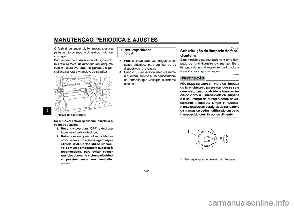 YAMAHA YBR125 2009 Manual de utilização (in Portuguese) MANUTENÇÃO PERIÓDICA E AJUSTES
6-30
6
O fusível de substituição encontra-se na
parte de trás do suporte do relé do motor de
arranque.
Para aceder ao fusível de substituição, reti-
re o rel YAMAHA YBR125 2009 Manual de utilização (in Portuguese) MANUTENÇÃO PERIÓDICA E AJUSTES
6-30
6
O fusível de substituição encontra-se na
parte de trás do suporte do relé do motor de
arranque.
Para aceder ao fusível de substituição, reti-
re o rel