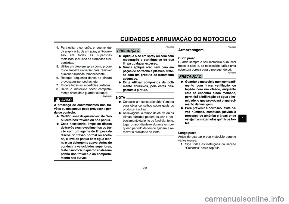 YAMAHA YBR125 2009  Manual de utilização (in Portuguese) CUIDADOS E ARRUMAÇÃO DO MOTOCICLO
7-3
7
4. Para evitar a corrosão, é recomenda-
da a aplicação de um spray anti-corro-
são em todas as superfícies
metálicas, incluindo as cromadas e ni-
quela