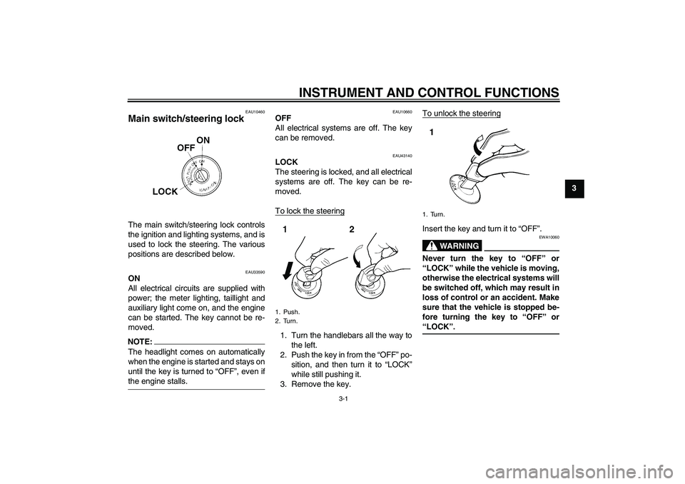 YAMAHA YBR125 2008 User Guide INSTRUMENT AND CONTROL FUNCTIONS
3-1
3
EAU10460
Main switch/steering lock The main switch/steering lock controls
the ignition and lighting systems, and is
used to lock the steering. The various
positi