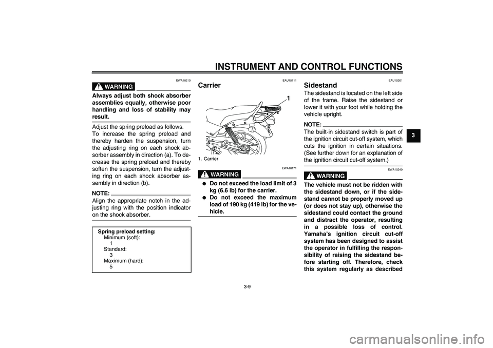 YAMAHA YBR125 2008 Owners Manual INSTRUMENT AND CONTROL FUNCTIONS
3-9
3
WARNING
EWA10210
Always adjust both shock absorber
assemblies equally, otherwise poor
handling and loss of stability mayresult.
Adjust the spring preload as foll