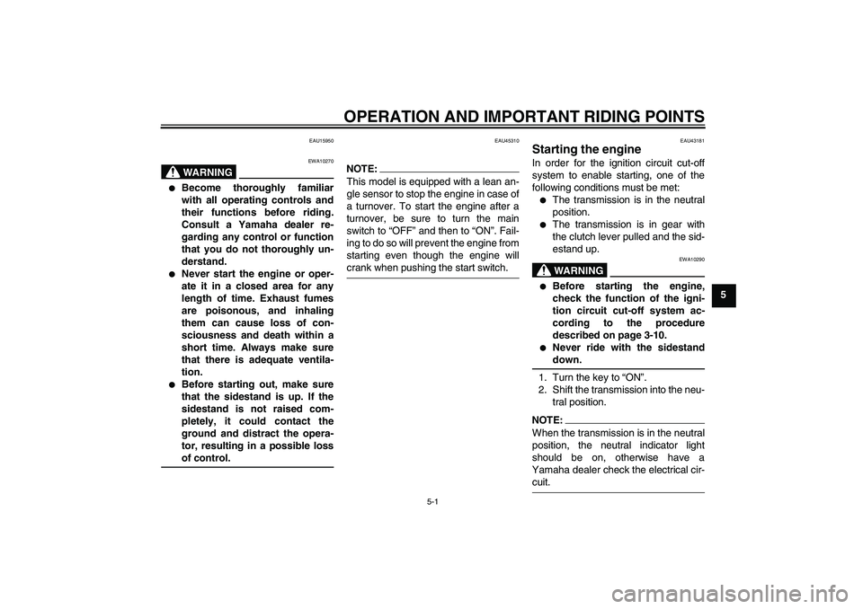 YAMAHA YBR125 2008 Owners Manual OPERATION AND IMPORTANT RIDING POINTS
5-1
5
EAU15950
WARNING
EWA10270

Become thoroughly familiar
with all operating controls and
their functions before riding.
Consult a Yamaha dealer re-
garding an