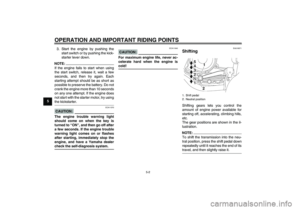 YAMAHA YBR125 2008 Owners Manual OPERATION AND IMPORTANT RIDING POINTS
5-2
53. Start the engine by pushing the
start switch or by pushing the kick-
starter lever down.
NOTE:If the engine fails to start when using
the start switch, re