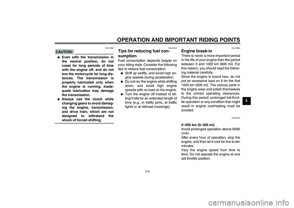 YAMAHA YBR125 2008 Owners Guide OPERATION AND IMPORTANT RIDING POINTS
5-3
5
CAUTION:
ECA10260

Even with the transmission in
the neutral position, do not
coast for long periods of time
with the engine off, and do not
tow the motorc