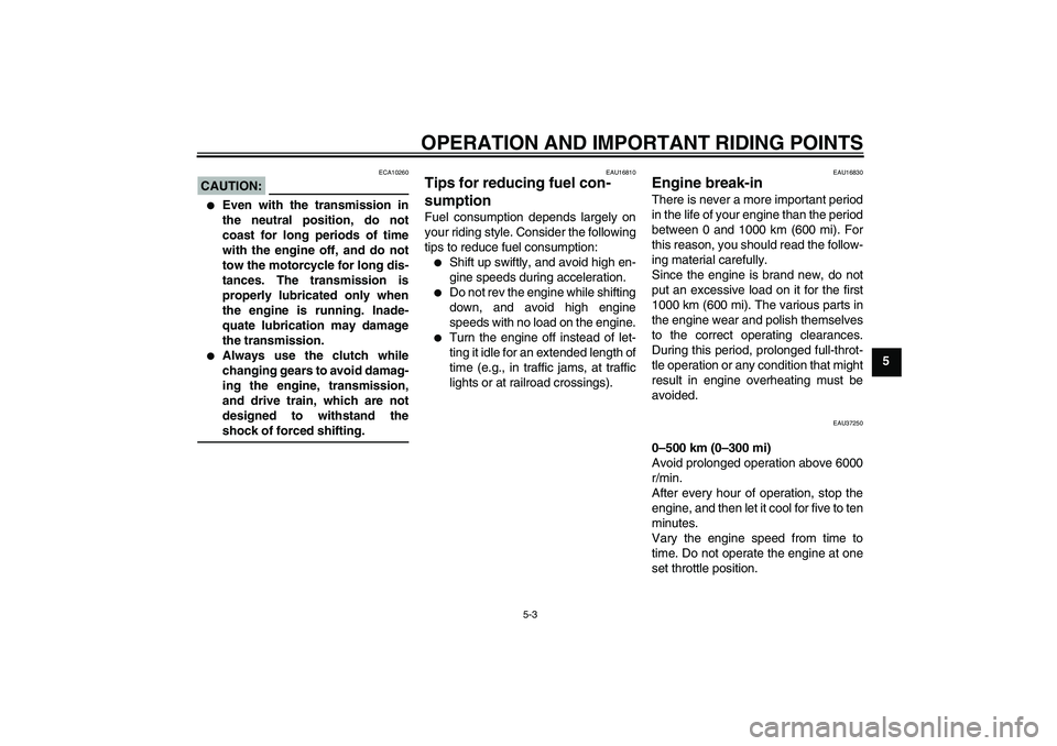 YAMAHA YBR125 2008  Owners Manual OPERATION AND IMPORTANT RIDING POINTS
5-3
5
CAUTION:
ECA10260

Even with the transmission in
the neutral position, do not
coast for long periods of time
with the engine off, and do not
tow the motorc