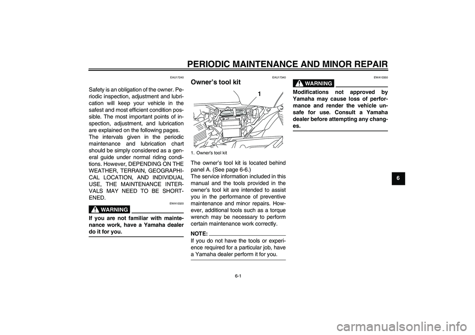YAMAHA YBR125 2008 Owners Guide PERIODIC MAINTENANCE AND MINOR REPAIR
6-1
6
EAU17240
Safety is an obligation of the owner. Pe-
riodic inspection, adjustment and lubri-
cation will keep your vehicle in the
safest and most efficient c