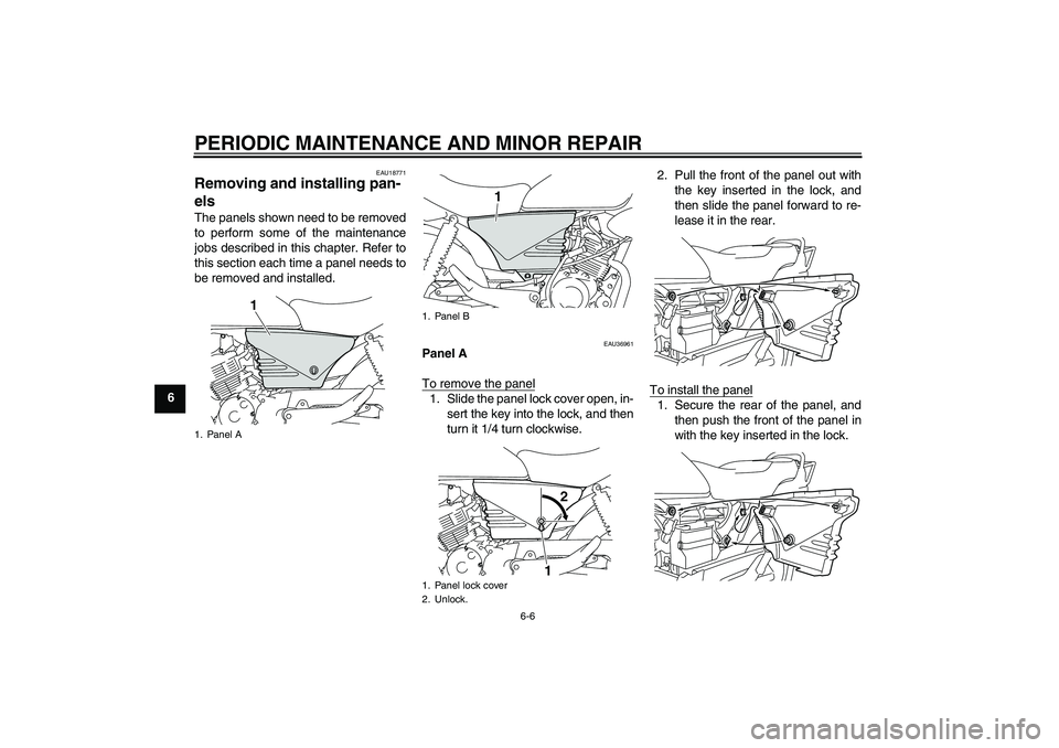 YAMAHA YBR125 2008 Owners Guide PERIODIC MAINTENANCE AND MINOR REPAIR
6-6
6
EAU18771
Removing and installing pan-
els The panels shown need to be removed
to perform some of the maintenance
jobs described in this chapter. Refer to
th
