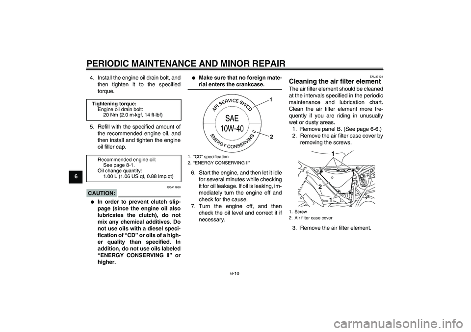 YAMAHA YBR125 2008 Service Manual PERIODIC MAINTENANCE AND MINOR REPAIR
6-10
64. Install the engine oil drain bolt, and
then tighten it to the specified
torque.
5. Refill with the specified amount of
the recommended engine oil, and
th