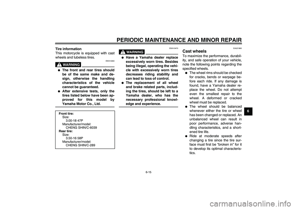 YAMAHA YBR125 2008 Service Manual PERIODIC MAINTENANCE AND MINOR REPAIR
6-15
6 Tire information
This motorcycle is equipped with cast
wheels and tubeless tires.
WARNING
EWA10460

The front and rear tires should
be of the same make an