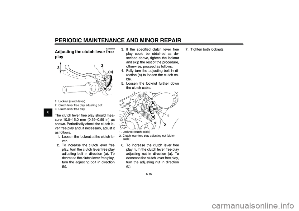 YAMAHA YBR125 2008 Service Manual PERIODIC MAINTENANCE AND MINOR REPAIR
6-16
6
EAU22032
Adjusting the clutch lever free 
play The clutch lever free play should mea-
sure 10.0–15.0 mm (0.39–0.59 in) as
shown. Periodically check the
