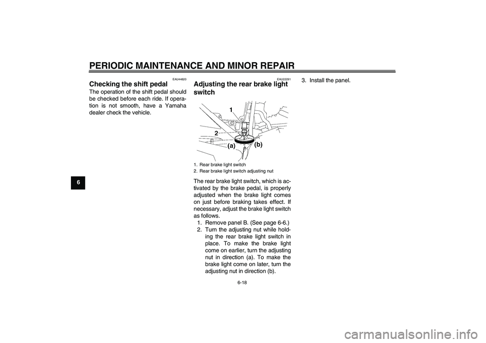 YAMAHA YBR125 2008 Service Manual PERIODIC MAINTENANCE AND MINOR REPAIR
6-18
6
EAU44820
Checking the shift pedal The operation of the shift pedal should
be checked before each ride. If opera-
tion is not smooth, have a Yamaha
dealer c
