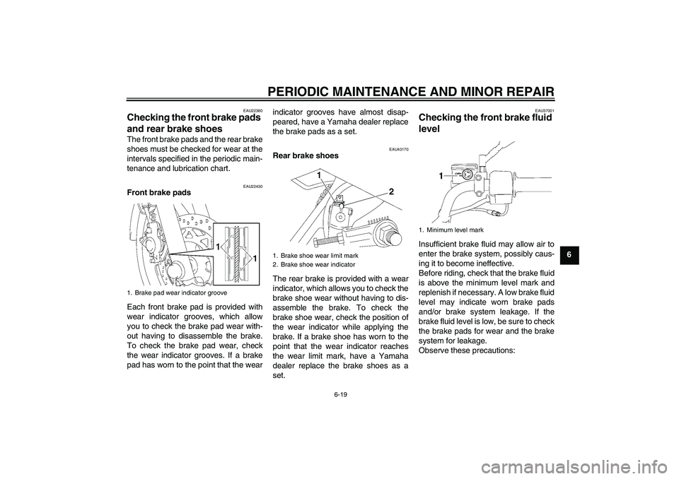 YAMAHA YBR125 2008 Workshop Manual PERIODIC MAINTENANCE AND MINOR REPAIR
6-19
6
EAU22380
Checking the front brake pads 
and rear brake shoes The front brake pads and the rear brake
shoes must be checked for wear at the
intervals specif