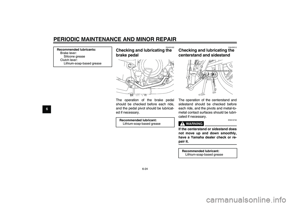 YAMAHA YBR125 2008 Workshop Manual PERIODIC MAINTENANCE AND MINOR REPAIR
6-24
6
EAU23182
Checking and lubricating the 
brake pedal The operation of the brake pedal
should be checked before each ride,
and the pedal pivot should be lubri