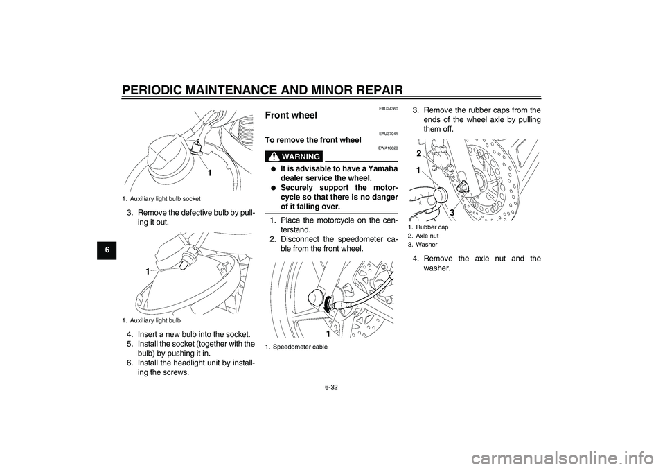 YAMAHA YBR125 2008 Repair Manual PERIODIC MAINTENANCE AND MINOR REPAIR
6-32
63. Remove the defective bulb by pull-
ing it out.
4. Insert a new bulb into the socket.
5. Install the socket (together with the
bulb) by pushing it in.
6. YAMAHA YBR125 2008 Repair Manual PERIODIC MAINTENANCE AND MINOR REPAIR
6-32
63. Remove the defective bulb by pull-
ing it out.
4. Insert a new bulb into the socket.
5. Install the socket (together with the
bulb) by pushing it in.
6.