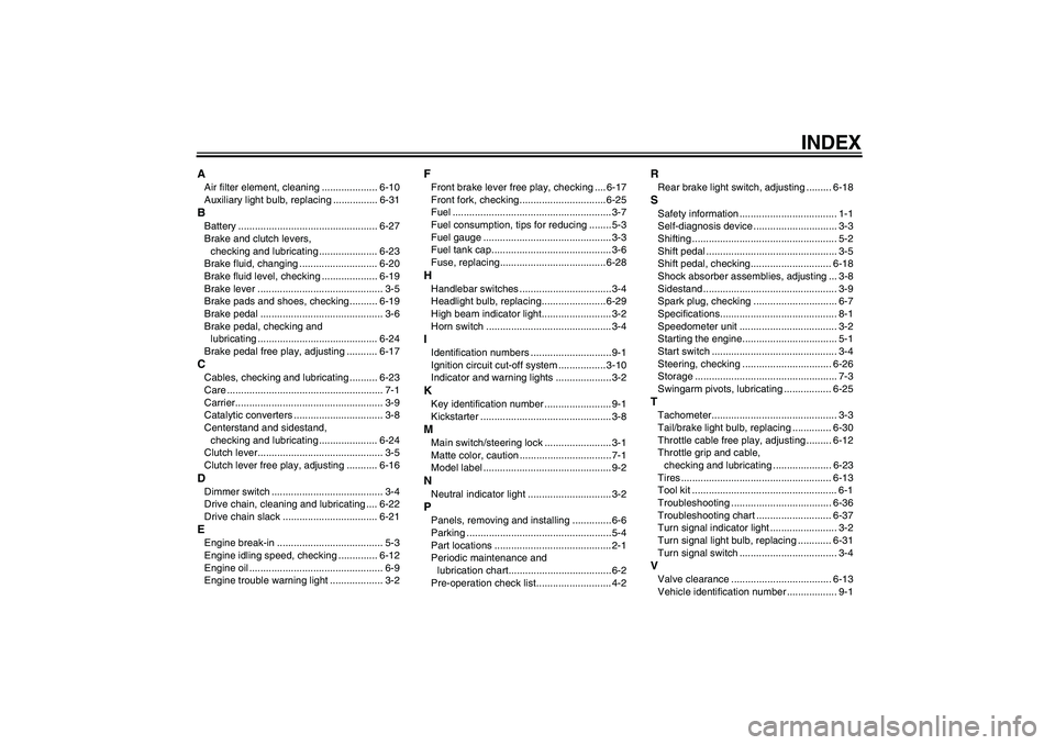 YAMAHA YBR125 2008 Manual PDF INDEX
AAir filter element, cleaning .................... 6-10
Auxiliary light bulb, replacing ................ 6-31BBattery .................................................. 6-27
Brake and clutch lev
