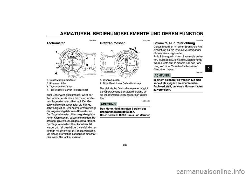 YAMAHA YBR125 2008  Betriebsanleitungen (in German) ARMATUREN, BEDIENUNGSELEMENTE UND DEREN FUNKTION
3-3
3
GAU11630
Tachometer Zum Geschwindigkeitsmesser weist der 
Tachometer auch einen Kilometer- und ei-
nen Tageskilometerzähler auf. Der Ge-
schwind