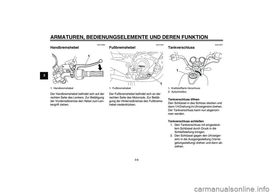 YAMAHA YBR125 2008  Betriebsanleitungen (in German) ARMATUREN, BEDIENUNGSELEMENTE UND DEREN FUNKTION
3-6
3
GAU12890
Handbremshebel Der Handbremshebel befindet sich auf der 
rechten Seite des Lenkers. Zur Betätigung 
der Vorderradbremse den Hebel zum L