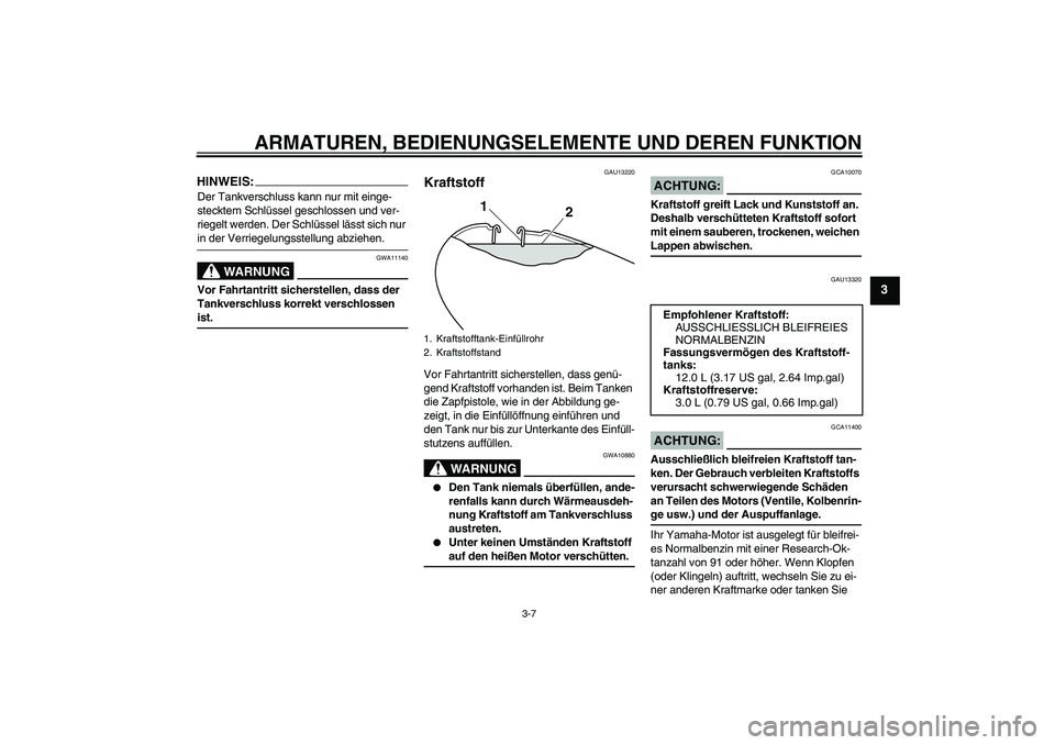 YAMAHA YBR125 2008  Betriebsanleitungen (in German) ARMATUREN, BEDIENUNGSELEMENTE UND DEREN FUNKTION
3-7
3
HINWEIS:Der Tankverschluss kann nur mit einge-
stecktem Schlüssel geschlossen und ver-
riegelt werden. Der Schlüssel lässt sich nur in der Ver