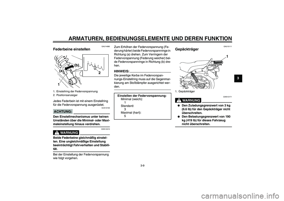 YAMAHA YBR125 2008  Betriebsanleitungen (in German) ARMATUREN, BEDIENUNGSELEMENTE UND DEREN FUNKTION
3-9
3
GAU14880
Federbeine einstellen Jedes Federbein ist mit einem Einstellring 
für die Federvorspannung ausgerüstet.ACHTUNG:
GCA10100
Den Einstellm