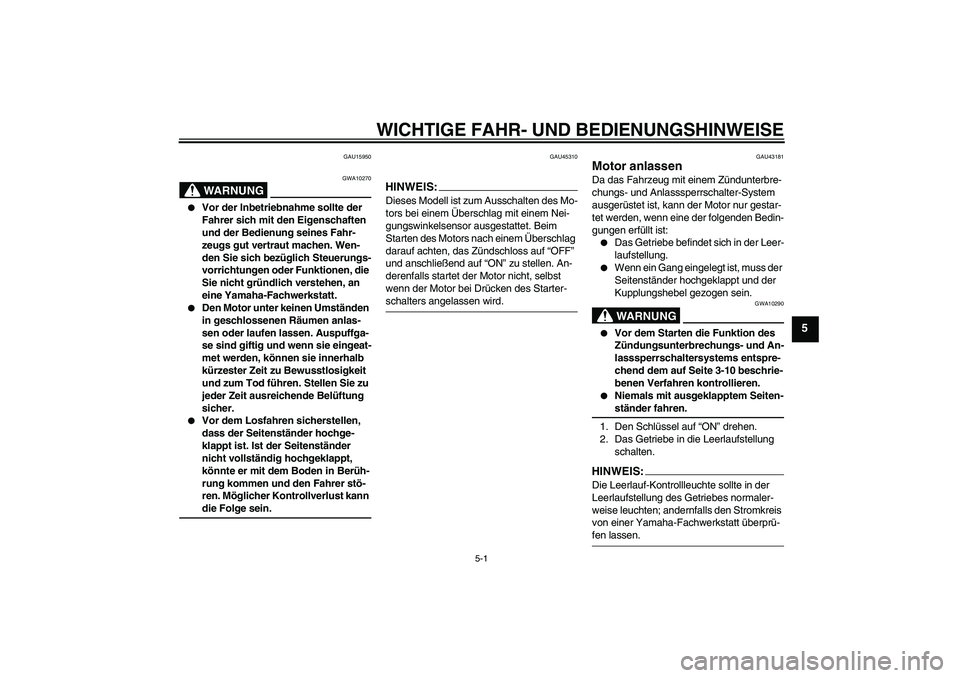 YAMAHA YBR125 2008  Betriebsanleitungen (in German) WICHTIGE FAHR- UND BEDIENUNGSHINWEISE
5-1
5
GAU15950
WARNUNG
GWA10270

Vor der Inbetriebnahme sollte der 
Fahrer sich mit den Eigenschaften 
und der Bedienung seines Fahr-
zeugs gut vertraut machen. 