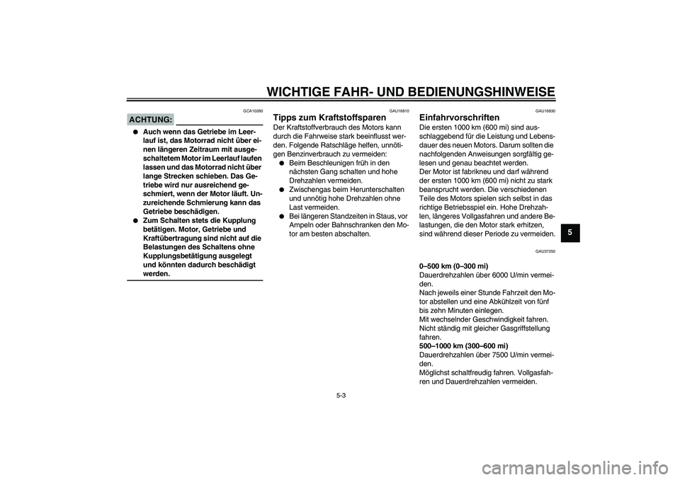 YAMAHA YBR125 2008  Betriebsanleitungen (in German) WICHTIGE FAHR- UND BEDIENUNGSHINWEISE
5-3
5
ACHTUNG:
GCA10260

Auch wenn das Getriebe im Leer-
lauf ist, das Motorrad nicht über ei-
nen längeren Zeitraum mit ausge-
schaltetem Motor im Leerlauf la