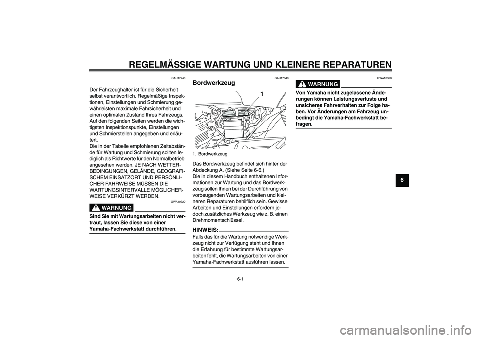 YAMAHA YBR125 2008  Betriebsanleitungen (in German) REGELMÄSSIGE WARTUNG UND KLEINERE REPARATUREN
6-1
6
GAU17240
Der Fahrzeughalter ist für die Sicherheit 
selbst verantwortlich. Regelmäßige Inspek-
tionen, Einstellungen und Schmierung ge-
währlei