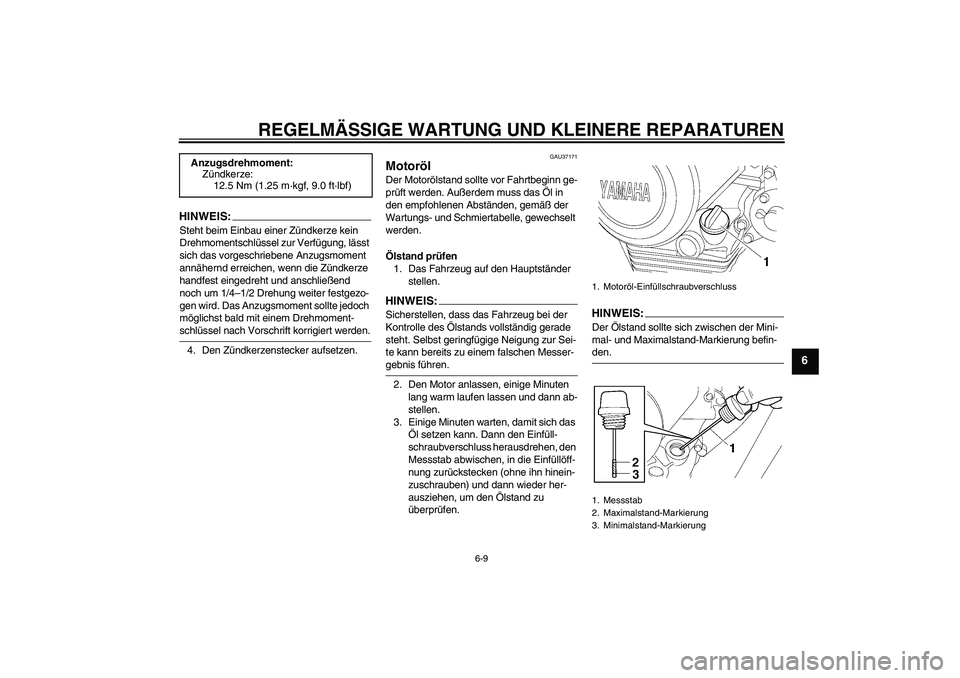 YAMAHA YBR125 2008  Betriebsanleitungen (in German) REGELMÄSSIGE WARTUNG UND KLEINERE REPARATUREN
6-9
6
HINWEIS:Steht beim Einbau einer Zündkerze kein 
Drehmomentschlüssel zur Verfügung, lässt 
sich das vorgeschriebene Anzugsmoment 
annähernd err