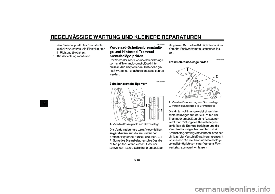 YAMAHA YBR125 2008  Betriebsanleitungen (in German) REGELMÄSSIGE WARTUNG UND KLEINERE REPARATUREN
6-18
6
den Einschaltpunkt des Bremslichts 
zurückzuversetzen, die Einstellmutter 
in Richtung (b) drehen.
3. Die Abdeckung montieren.
GAU22380
Vorderrad