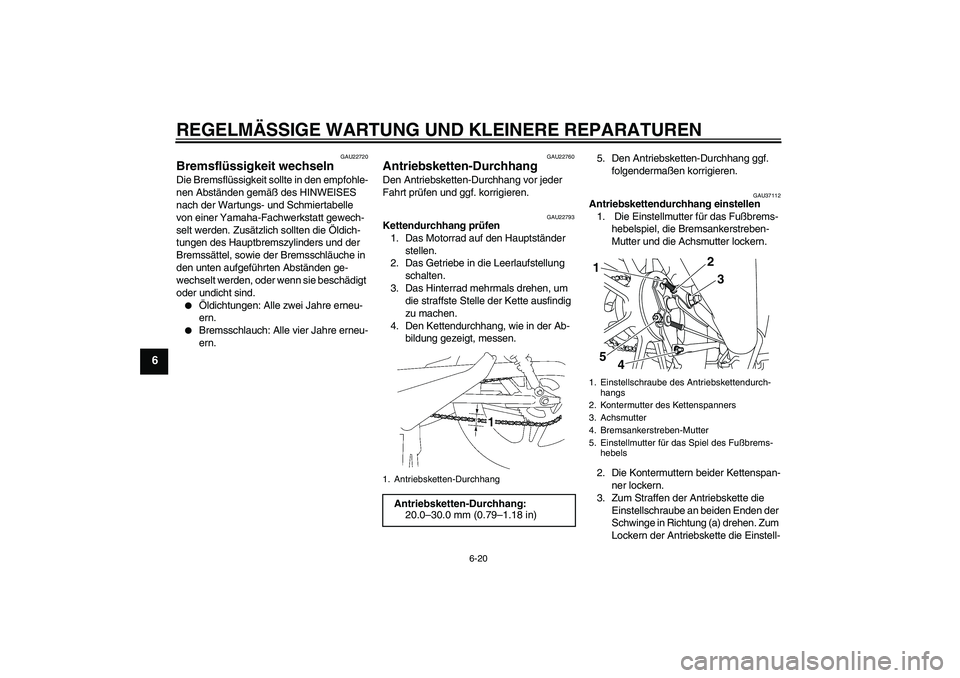 YAMAHA YBR125 2008  Betriebsanleitungen (in German) REGELMÄSSIGE WARTUNG UND KLEINERE REPARATUREN
6-20
6
GAU22720
Bremsflüssigkeit wechseln Die Bremsflüssigkeit sollte in den empfohle-
nen Abständen gemäß des HINWEISES 
nach der Wartungs- und Sch