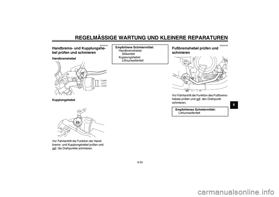 YAMAHA YBR125 2008  Betriebsanleitungen (in German) REGELMÄSSIGE WARTUNG UND KLEINERE REPARATUREN
6-23
6
GAU23142
Handbrems- und Kupplungshe-
bel prüfen und schmieren Handbremshebel
Kupplungshebel
Vor Fahrtantritt die Funktion der Hand-
brems- und Ku