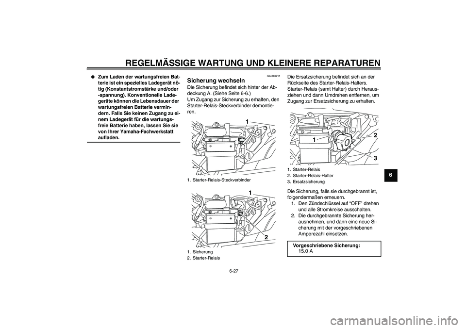 YAMAHA YBR125 2008  Betriebsanleitungen (in German) REGELMÄSSIGE WARTUNG UND KLEINERE REPARATUREN
6-27
6

Zum Laden der wartungsfreien Bat-
terie ist ein spezielles Ladegerät nö-
tig (Konstantstromstärke und/oder 
-spannung). Konventionelle Lade-
