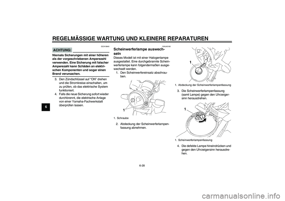 YAMAHA YBR125 2008  Betriebsanleitungen (in German) REGELMÄSSIGE WARTUNG UND KLEINERE REPARATUREN
6-28
6
ACHTUNG:
GCA10640
Niemals Sicherungen mit einer höheren 
als der vorgeschriebenen Amperezahl 
verwenden. Eine Sicherung mit falscher 
Amperezahl 