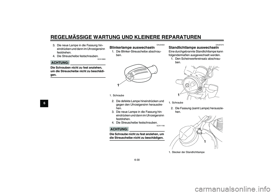 YAMAHA YBR125 2008  Betriebsanleitungen (in German) REGELMÄSSIGE WARTUNG UND KLEINERE REPARATUREN
6-30
6
3. Die neue Lampe in die Fassung hin-
eindrücken und dann im Uhrzeigersinn 
festdrehen.
4. Die Streuscheibe festschrauben.ACHTUNG:
GCA10680
Die S
