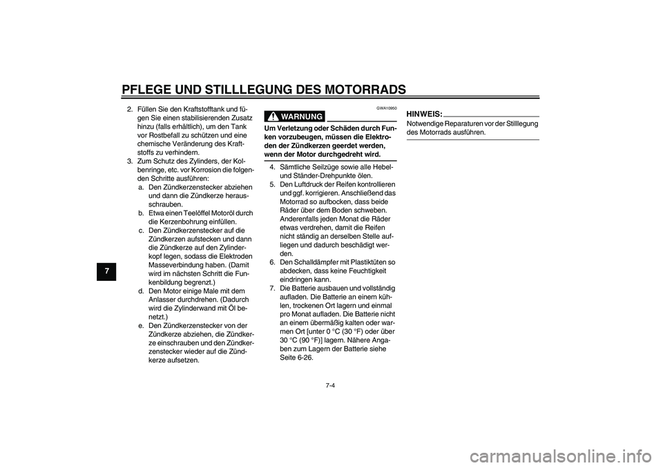 YAMAHA YBR125 2008 Betriebsanleitungen (in German) PFLEGE UND STILLLEGUNG DES MOTORRADS
7-4
7
2. Füllen Sie den Kraftstofftank und fü-
gen Sie einen stabilisierenden Zusatz
hinzu (falls erhältlich), um den Tank
vor Rostbefall zu schützen und ein YAMAHA YBR125 2008 Betriebsanleitungen (in German) PFLEGE UND STILLLEGUNG DES MOTORRADS
7-4
7
2. Füllen Sie den Kraftstofftank und fü-
gen Sie einen stabilisierenden Zusatz
hinzu (falls erhältlich), um den Tank
vor Rostbefall zu schützen und ein