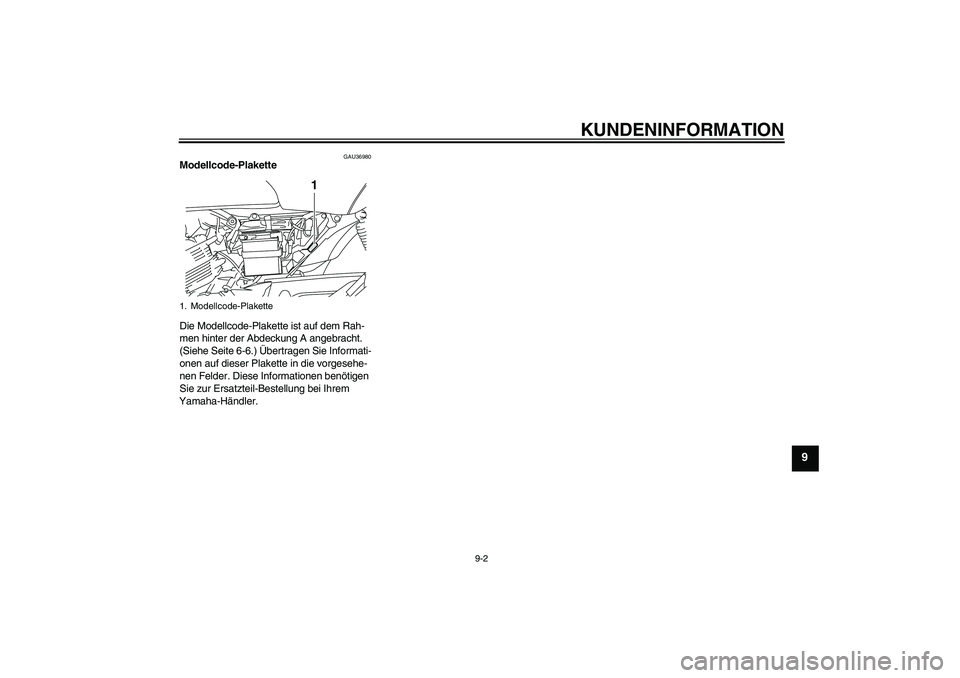 YAMAHA YBR125 2008 Betriebsanleitungen (in German) KUNDENINFORMATION
9-2
9
GAU36980
Modellcode-Plakette
Die Modellcode-Plakette ist auf dem Rah-
men hinter der Abdeckung A angebracht.
(Siehe Seite 6-6.) Übertragen Sie Informati-
onen auf dieser Pla YAMAHA YBR125 2008 Betriebsanleitungen (in German) KUNDENINFORMATION
9-2
9
GAU36980
Modellcode-Plakette
Die Modellcode-Plakette ist auf dem Rah-
men hinter der Abdeckung A angebracht.
(Siehe Seite 6-6.) Übertragen Sie Informati-
onen auf dieser Pla