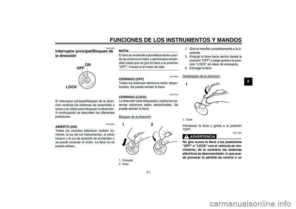 YAMAHA YBR125 2008 Manuale de Empleo (in Spanish) FUNCIONES DE LOS INSTRUMENTOS Y MANDOS
3-1
3
SAU10460
Interruptor principal/Bloqueo de
la dirección El interruptor principal/bloqueo de la direc-
ción controla los sistemas de encendido y
luces y s YAMAHA YBR125 2008 Manuale de Empleo (in Spanish) FUNCIONES DE LOS INSTRUMENTOS Y MANDOS
3-1
3
SAU10460
Interruptor principal/Bloqueo de
la dirección El interruptor principal/bloqueo de la direc-
ción controla los sistemas de encendido y
luces y s
