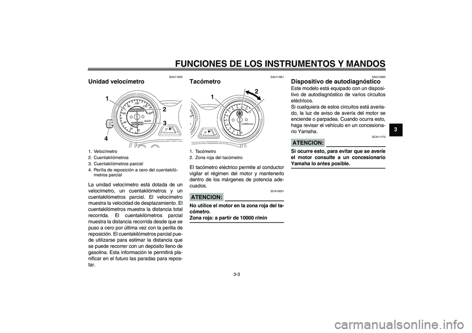 YAMAHA YBR125 2008 Manuale de Empleo (in Spanish) FUNCIONES DE LOS INSTRUMENTOS Y MANDOS
3-3
3
SAU11630
Unidad velocímetro La unidad velocímetro está dotada de un
velocímetro, un cuentakilómetros y un
cuentakilómetros parcial. El velocímetro
m YAMAHA YBR125 2008 Manuale de Empleo (in Spanish) FUNCIONES DE LOS INSTRUMENTOS Y MANDOS
3-3
3
SAU11630
Unidad velocímetro La unidad velocímetro está dotada de un
velocímetro, un cuentakilómetros y un
cuentakilómetros parcial. El velocímetro
m