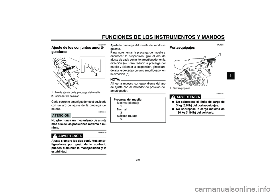 YAMAHA YBR125 2008  Manuale de Empleo (in Spanish) FUNCIONES DE LOS INSTRUMENTOS Y MANDOS
3-9
3
SAU14880
Ajuste de los conjuntos amorti-
guadores Cada conjunto amortiguador está equipado
con un aro de ajuste de la precarga del
muelle.ATENCION:
SCA101