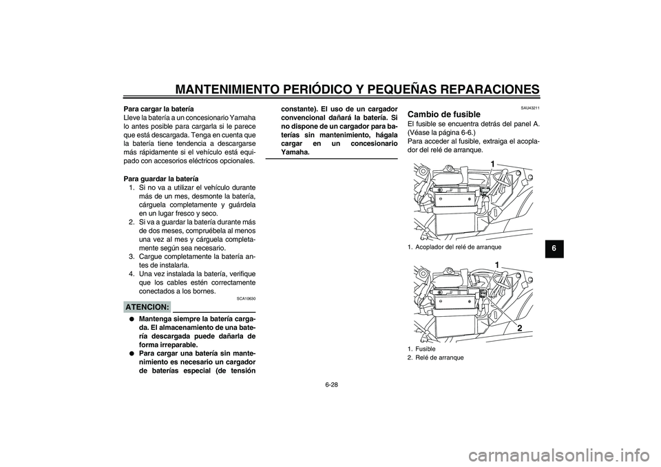 YAMAHA YBR125 2008  Manuale de Empleo (in Spanish) MANTENIMIENTO PERIÓDICO Y PEQUEÑAS REPARACIONES
6-28
6
Para cargar la batería
Lleve la batería a un concesionario Yamaha
lo antes posible para cargarla si le parece
que está descargada. Tenga en 