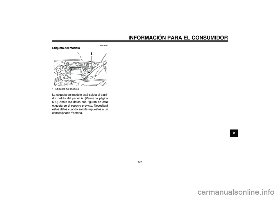 YAMAHA YBR125 2008 Manuale de Empleo (in Spanish) INFORMACIÓN PARA EL CONSUMIDOR
9-2
9
SAU36980
Etiqueta del modelo
La etiqueta del modelo está sujeta al basti-
dor detrás del panel A. (Véase la página
6-6.) Anote los datos que figuran en esta
YAMAHA YBR125 2008 Manuale de Empleo (in Spanish) INFORMACIÓN PARA EL CONSUMIDOR
9-2
9
SAU36980
Etiqueta del modelo
La etiqueta del modelo está sujeta al basti-
dor detrás del panel A. (Véase la página
6-6.) Anote los datos que figuran en esta