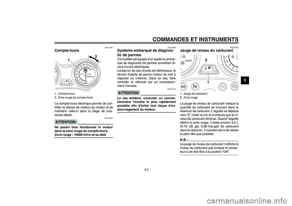 YAMAHA YBR125 2008  Notices Demploi (in French) COMMANDES ET INSTRUMENTS
3-3
3
FAU11851
Compte-tours Le compte-tours électrique permet de con-
trôler la vitesse de rotation du moteur et de
maintenir celle-ci dans la plage de puis-
sance idéale.A