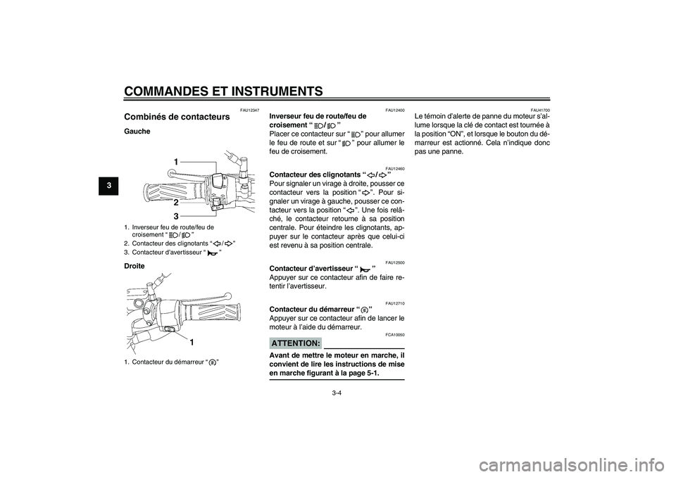 YAMAHA YBR125 2008  Notices Demploi (in French) COMMANDES ET INSTRUMENTS
3-4
3
FAU12347
Combinés de contacteurs Gauche
Droite
FAU12400
Inverseur feu de route/feu de 
croisement“/” 
Placer ce contacteur sur“” pour allumer
le feu de route et