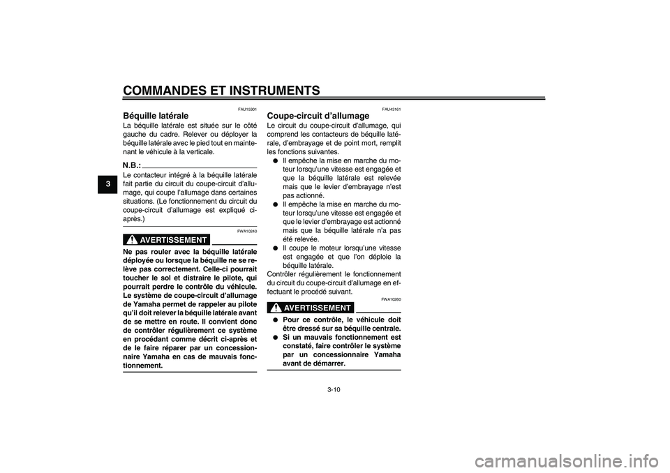 YAMAHA YBR125 2008  Notices Demploi (in French) COMMANDES ET INSTRUMENTS
3-10
3
FAU15301
Béquille latérale La béquille latérale est située sur le côté
gauche du cadre. Relever ou déployer la
béquille latérale avec le pied tout en mainte-
