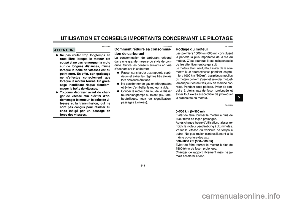 YAMAHA YBR125 2008  Notices Demploi (in French) UTILISATION ET CONSEILS IMPORTANTS CONCERNANT LE PILOTAGE
5-3
5
ATTENTION:
FCA10260

Ne pas rouler trop longtemps en
roue libre lorsque le moteur est
coupé et ne pas remorquer la moto
sur de longues