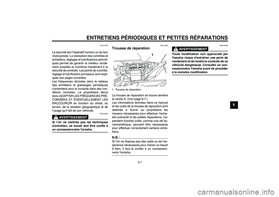 YAMAHA YBR125 2008  Notices Demploi (in French) ENTRETIENS PÉRIODIQUES ET PETITES RÉPARATIONS
6-1
6
FAU17240
La sécurité est l’impératif numéro un du bon
motocycliste. La réalisation des contrôles et
entretiens, réglages et lubrification