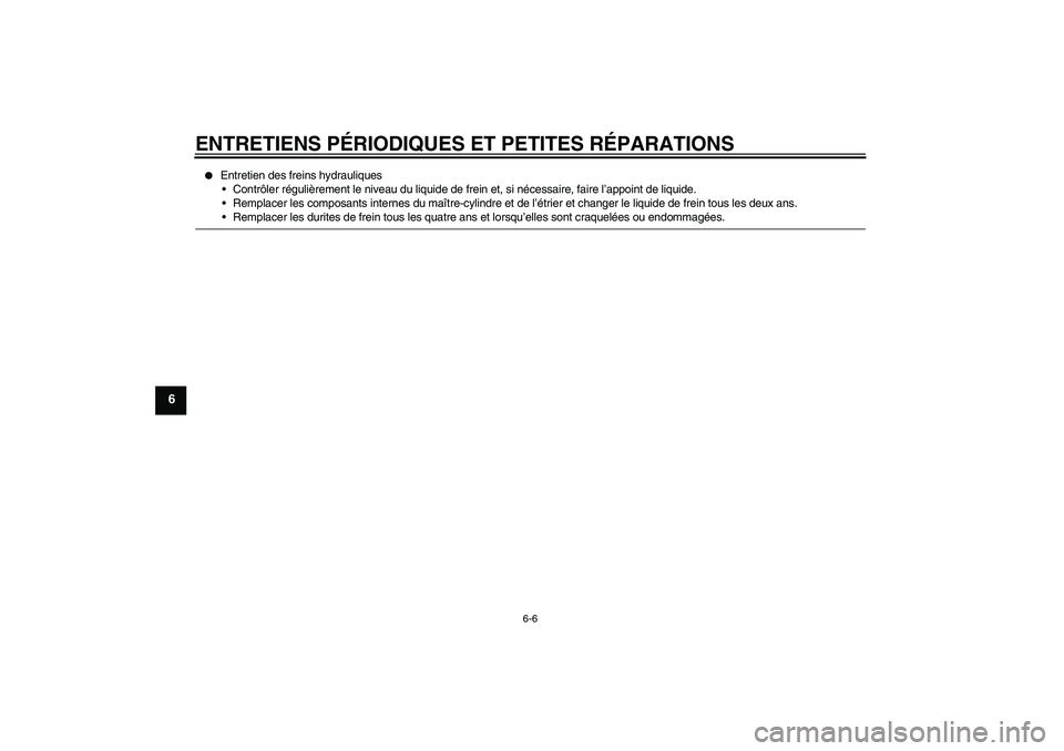 YAMAHA YBR125 2008  Notices Demploi (in French) ENTRETIENS PÉRIODIQUES ET PETITES RÉPARATIONS
6-6
6

Entretien des freins hydrauliques
Contrôler régulièrement le niveau du liquide de frein et, si nécessaire, faire l’appoint de liquide.
R